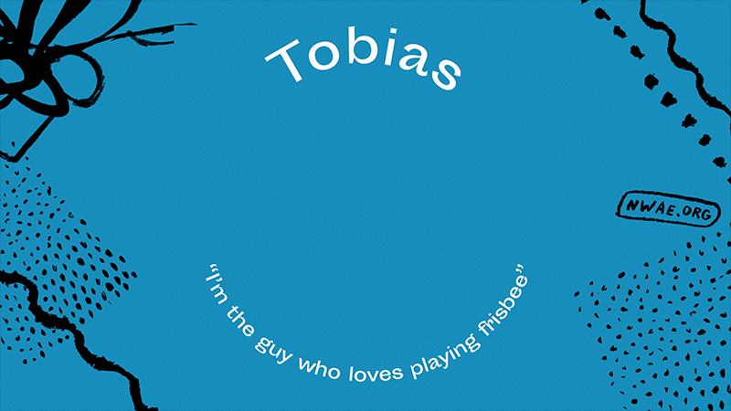 Tobias says, "I'm the guy who loves playing frisbee."